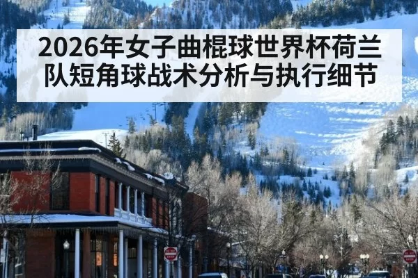 2026年女子曲棍球世界杯荷兰队短角球战术分析与执行细节