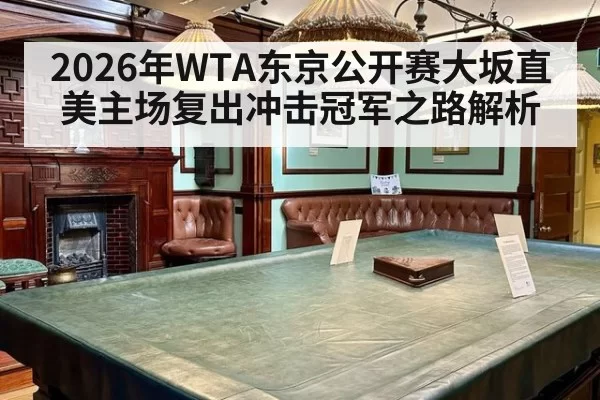 2026年WTA东京公开赛大坂直美主场复出冲击冠军之路解析